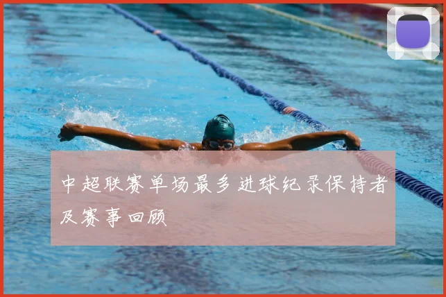 中超联赛单场最多进球纪录保持者及赛事回顾